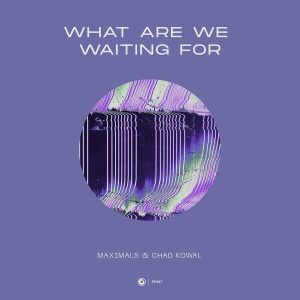 Maximals & Chad Kowal - What Are We Waiting For