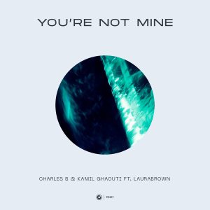 Charles B & Kamil Ghaouti ft. LauraBrown - You’re Not Mine